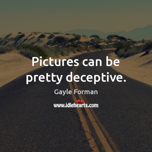 Pictures can be pretty deceptive. Image