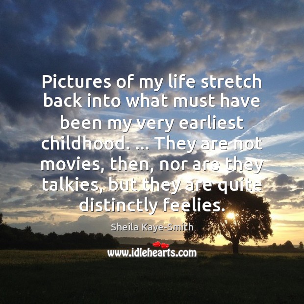 Pictures of my life stretch back into what must have been my Sheila Kaye-Smith Picture Quote