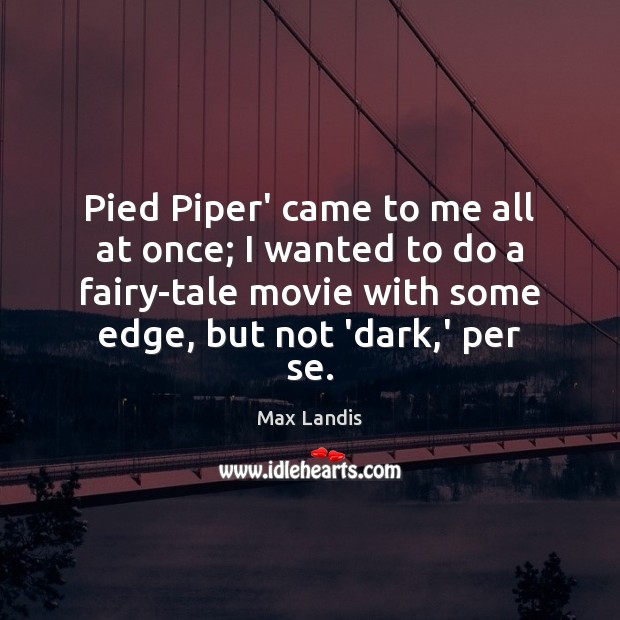 Pied Piper’ came to me all at once; I wanted to do Max Landis Picture Quote