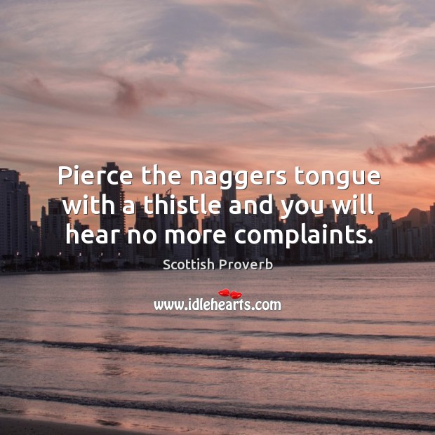 Pierce the naggers tongue with a thistle and you will hear no more complaints. Image