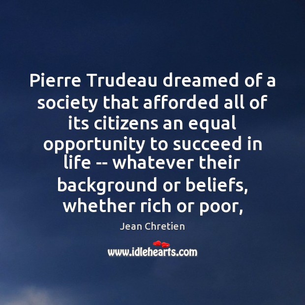 Pierre Trudeau dreamed of a society that afforded all of its citizens Jean Chretien Picture Quote