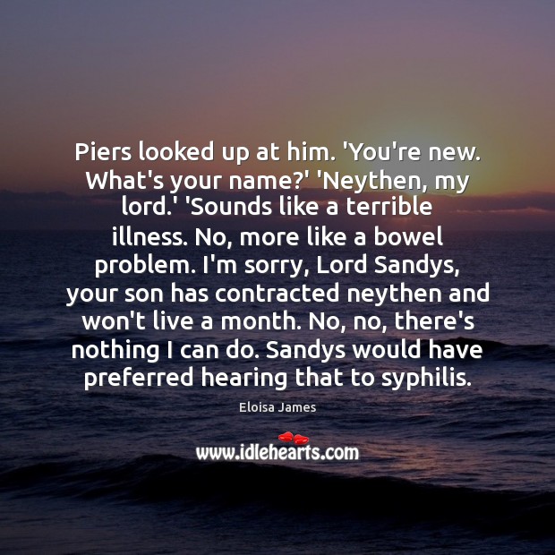 Piers looked up at him. ‘You’re new. What’s your name?’ ‘Neythen, Eloisa James Picture Quote