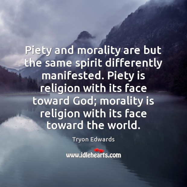 Piety and morality are but the same spirit differently manifested. Piety is Tryon Edwards Picture Quote