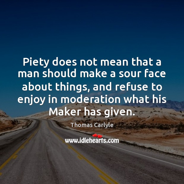Piety does not mean that a man should make a sour face Thomas Carlyle Picture Quote