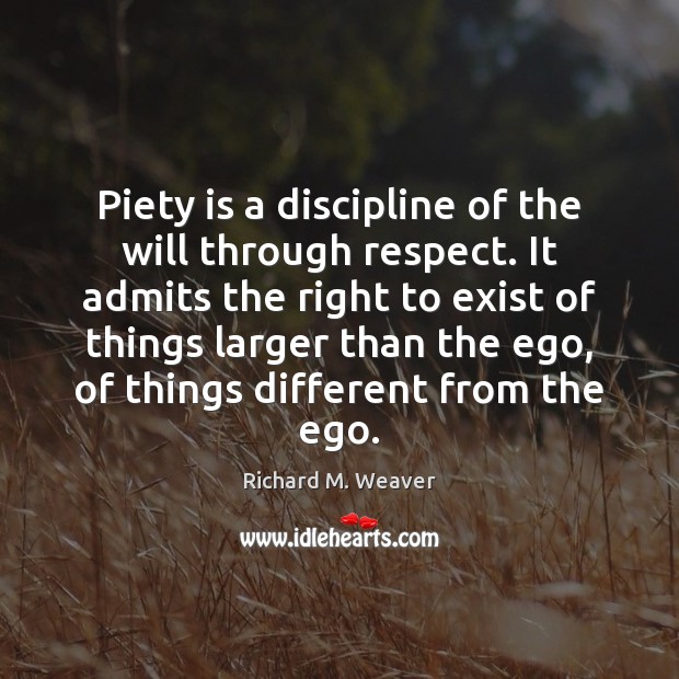 Piety is a discipline of the will through respect. It admits the Image