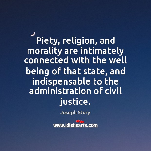 Piety, religion, and morality are intimately connected with the well being of 