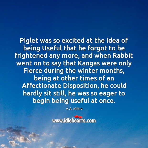 Piglet was so excited at the idea of being Useful that he A.A. Milne Picture Quote