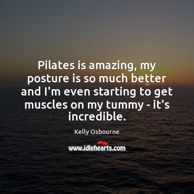 Pilates is amazing, my posture is so much better and I’m even Kelly Osbourne Picture Quote