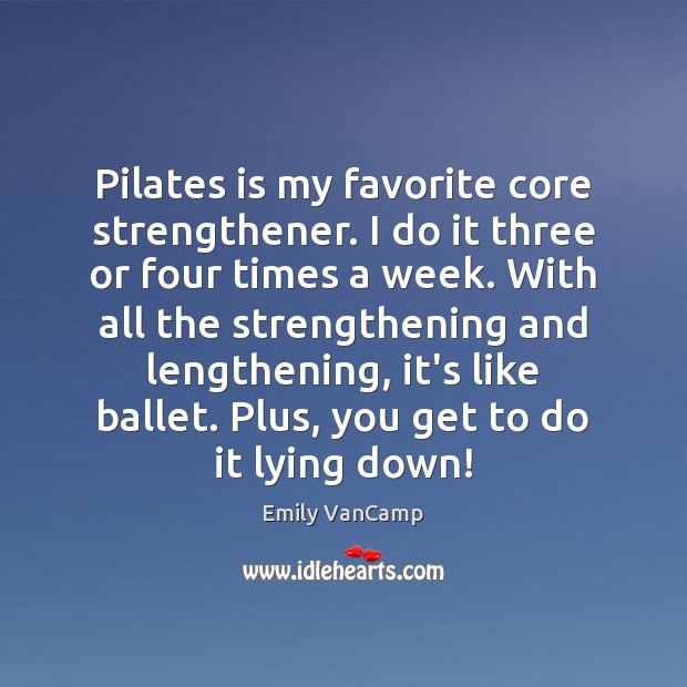 Pilates is my favorite core strengthener. I do it three or four Emily VanCamp Picture Quote