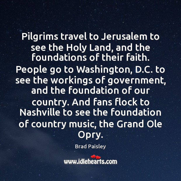 Pilgrims travel to Jerusalem to see the Holy Land, and the foundations Brad Paisley Picture Quote