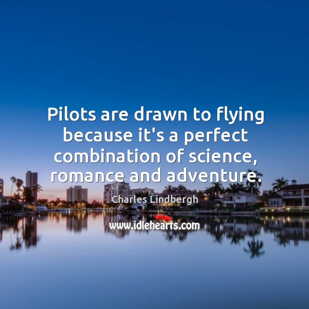 Pilots are drawn to flying because it’s a perfect combination of science, Charles Lindbergh Picture Quote