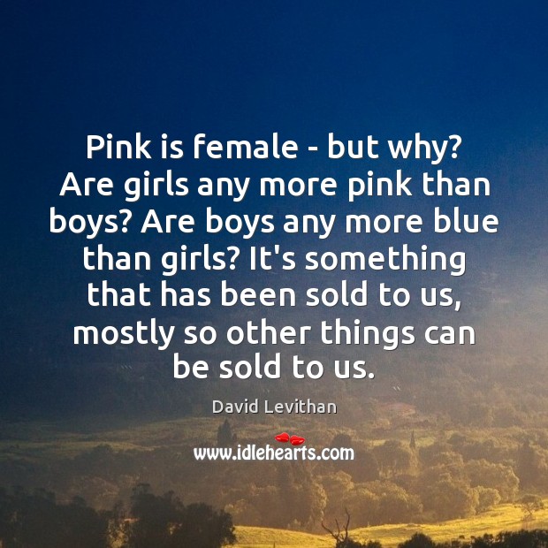 Pink is female – but why? Are girls any more pink than David Levithan Picture Quote
