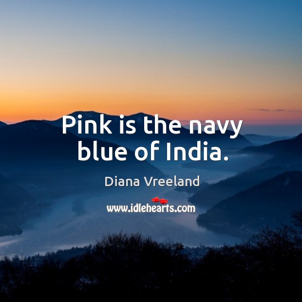 Pink is the navy blue of india. Diana Vreeland Picture Quote