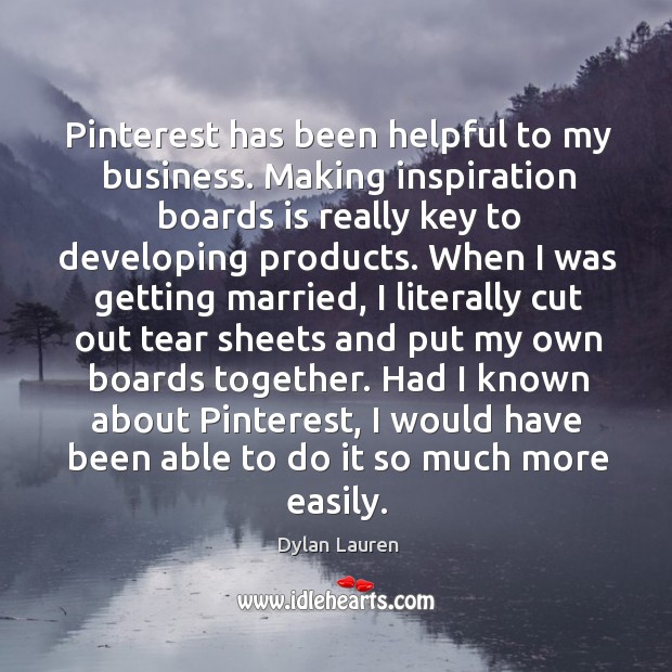 Pinterest has been helpful to my business. Making inspiration boards is really Dylan Lauren Picture Quote