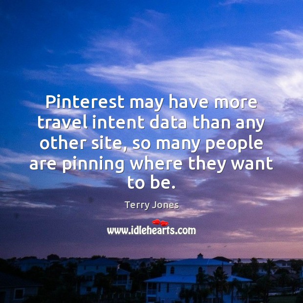Pinterest may have more travel intent data than any other site, so Terry Jones Picture Quote