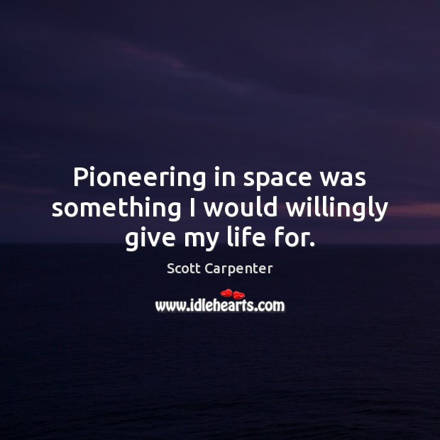 Pioneering in space was something I would willingly give my life for. Image