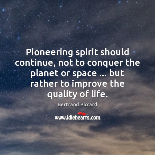 Pioneering spirit should continue, not to conquer the planet or space … but Bertrand Piccard Picture Quote