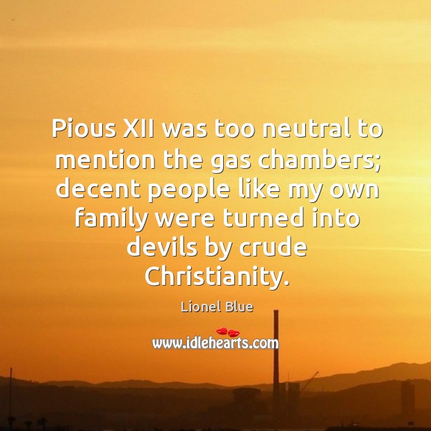 Pious xii was too neutral to mention the gas chambers; Lionel Blue Picture Quote