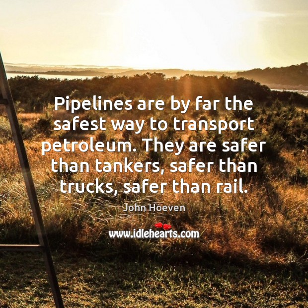Pipelines are by far the safest way to transport petroleum. They are John Hoeven Picture Quote
