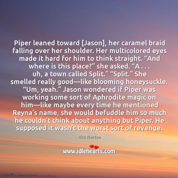 Piper leaned toward [Jason], her caramel braid falling over her shoulder. Her Image