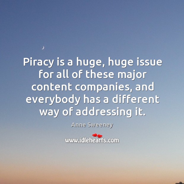Piracy is a huge, huge issue for all of these major content Anne Sweeney Picture Quote