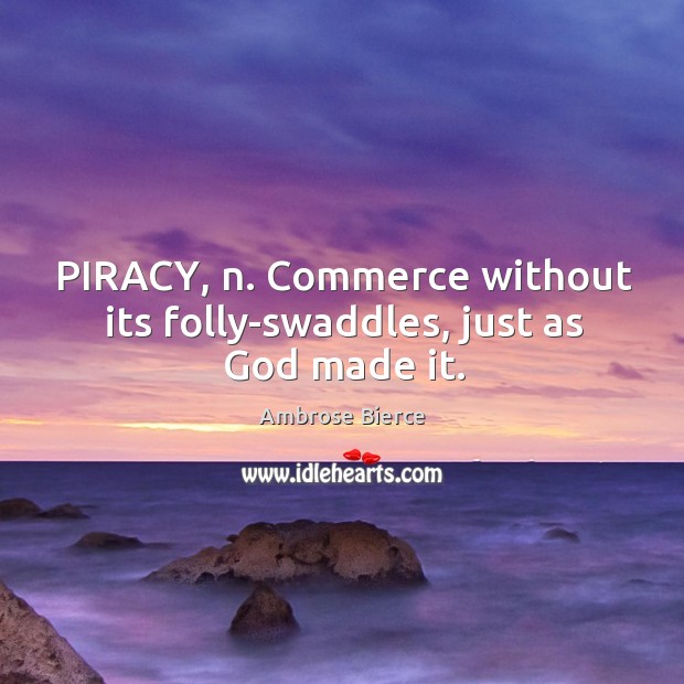 PIRACY, n. Commerce without its folly-swaddles, just as God made it. Image