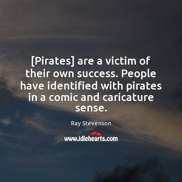 [Pirates] are a victim of their own success. People have identified with Ray Stevenson Picture Quote