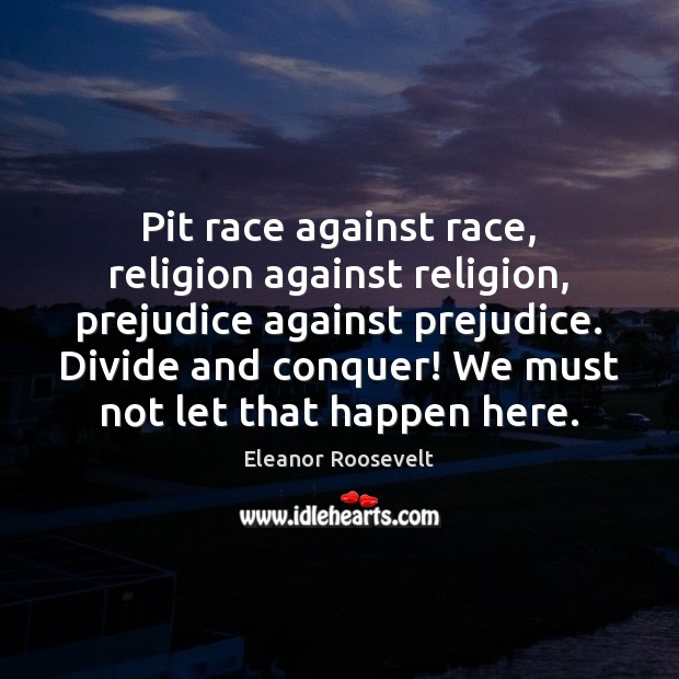 Pit race against race, religion against religion, prejudice against prejudice. Divide and Image