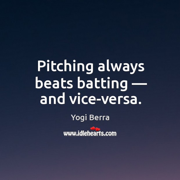 Pitching always beats batting — and vice-versa. Yogi Berra Picture Quote