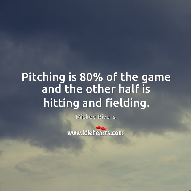 Pitching is 80% of the game and the other half is hitting and fielding. Mickey Rivers Picture Quote