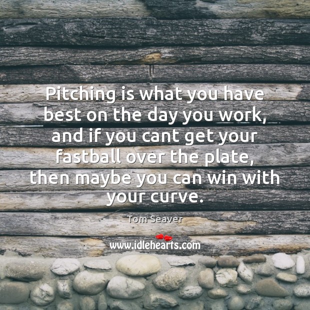 Pitching is what you have best on the day you work, and Tom Seaver Picture Quote