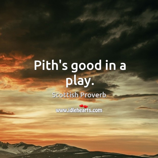 Pith’s good in a play. Image