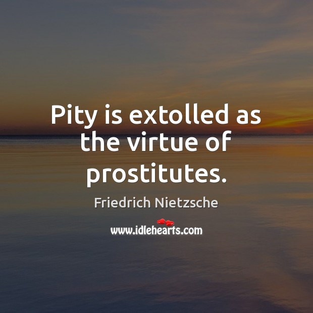 Pity is extolled as the virtue of prostitutes. Image