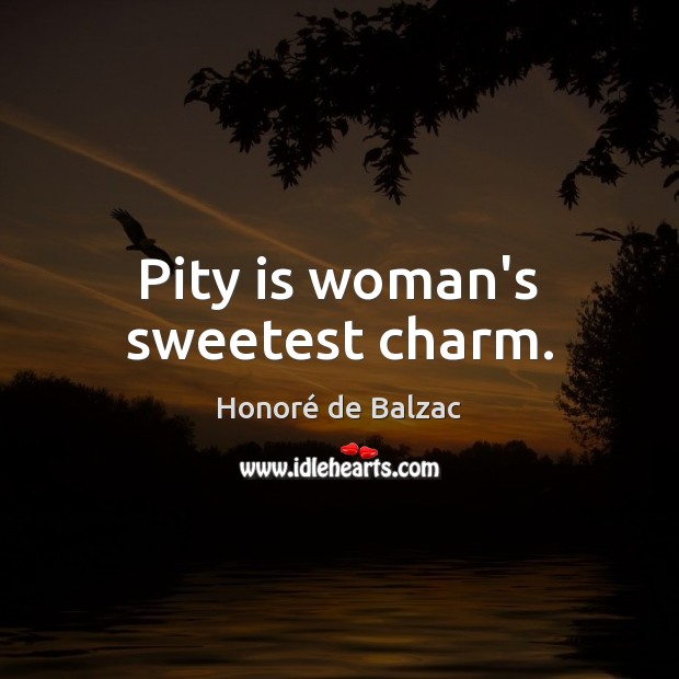 Pity is woman’s sweetest charm. Image