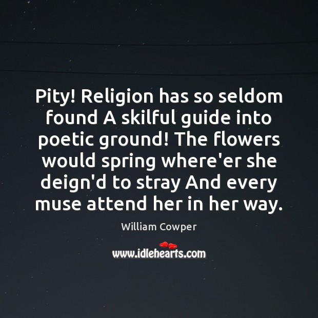 Pity! Religion has so seldom found A skilful guide into poetic ground! Image