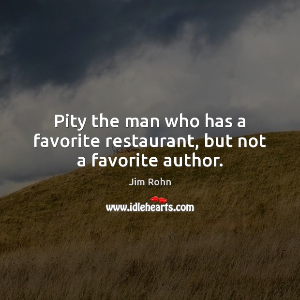 Pity the man who has a favorite restaurant, but not a favorite author. Image