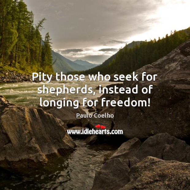 Pity those who seek for shepherds, instead of longing for freedom! Image