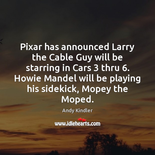Pixar has announced Larry the Cable Guy will be starring in Cars 3 Andy Kindler Picture Quote