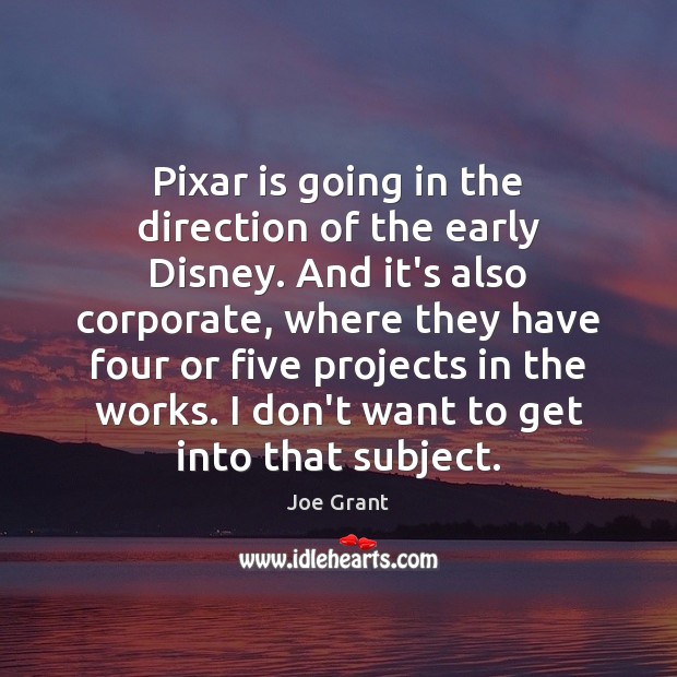 Pixar is going in the direction of the early Disney. And it’s Joe Grant Picture Quote