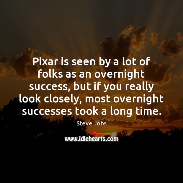 Pixar is seen by a lot of folks as an overnight success, Image