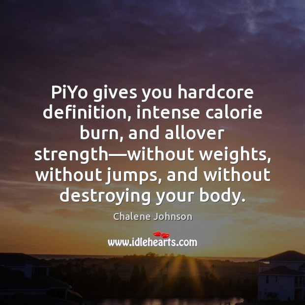PiYo gives you hardcore definition, intense calorie burn, and allover strength—without Chalene Johnson Picture Quote