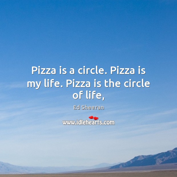 Pizza is a circle. Pizza is my life. Pizza is the circle of life, Image