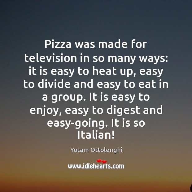 Pizza was made for television in so many ways: it is easy Yotam Ottolenghi Picture Quote