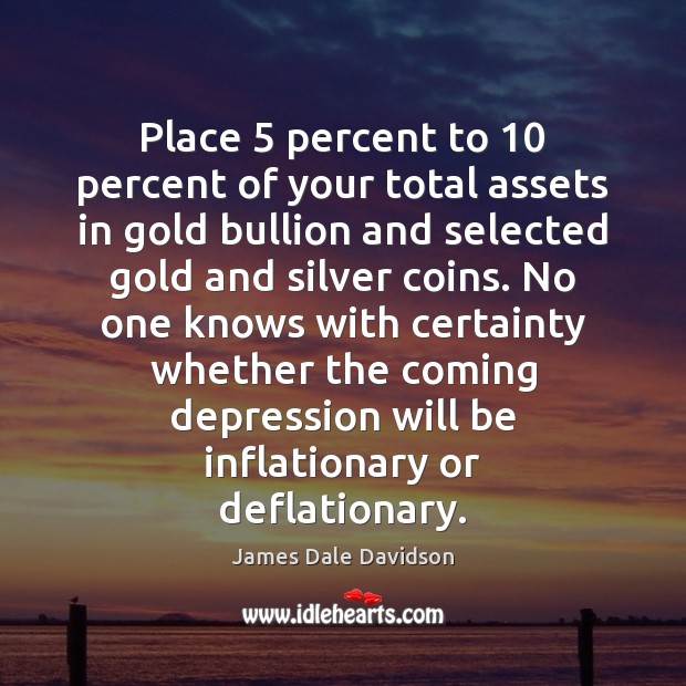 Place 5 percent to 10 percent of your total assets in gold bullion and James Dale Davidson Picture Quote