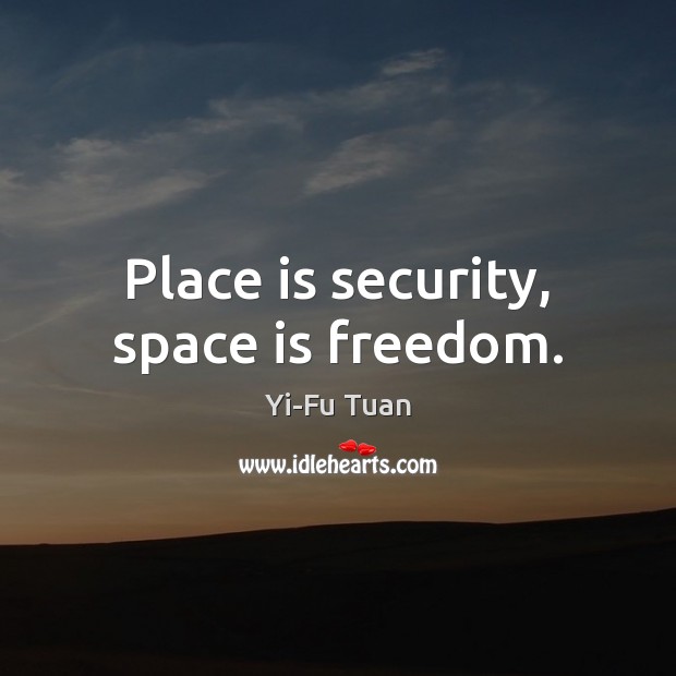 Place is security, space is freedom. Space Quotes Image