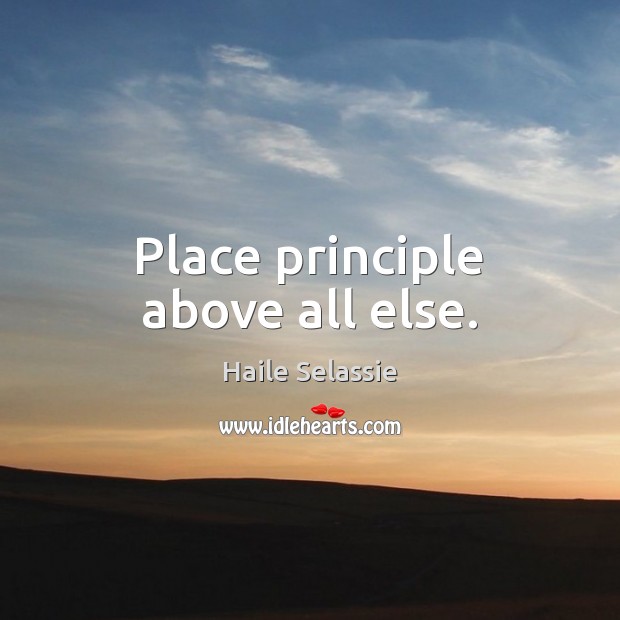 Place principle above all else. Haile Selassie Picture Quote
