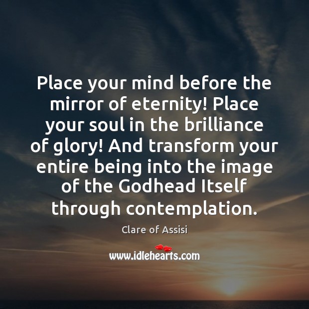 Place your mind before the mirror of eternity! Place your soul in Clare of Assisi Picture Quote