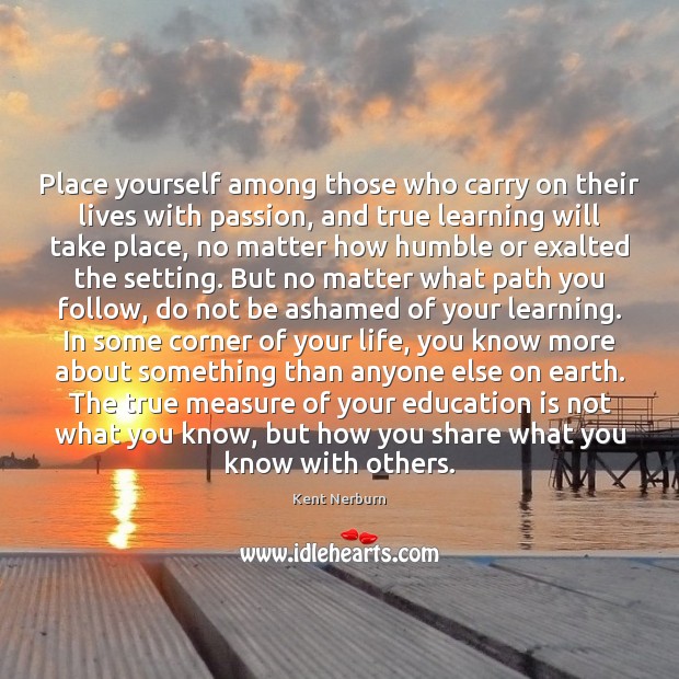 Place yourself among those who carry on their lives with passion, and Kent Nerburn Picture Quote