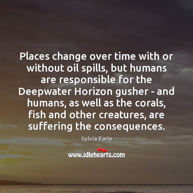 Places change over time with or without oil spills, but humans are Image