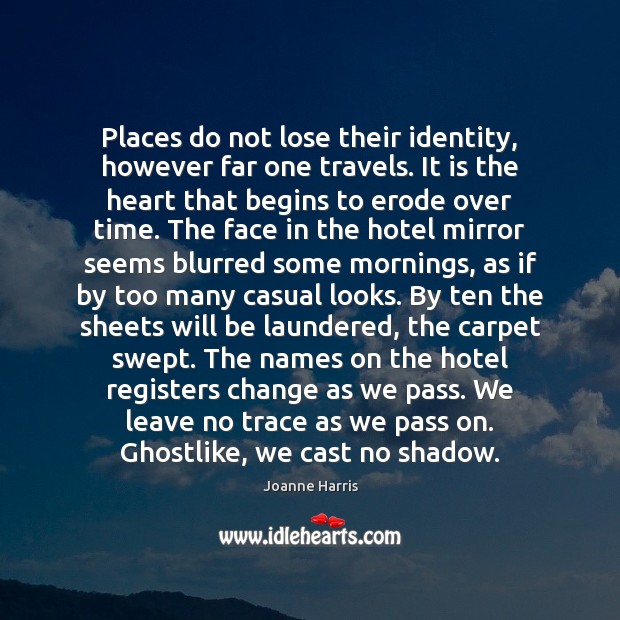 Places do not lose their identity, however far one travels. It is Joanne Harris Picture Quote